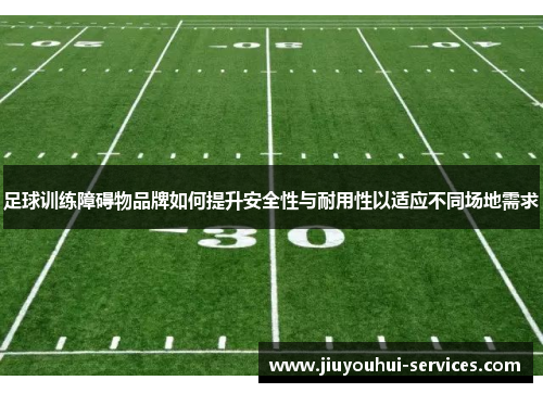 足球训练障碍物品牌如何提升安全性与耐用性以适应不同场地需求